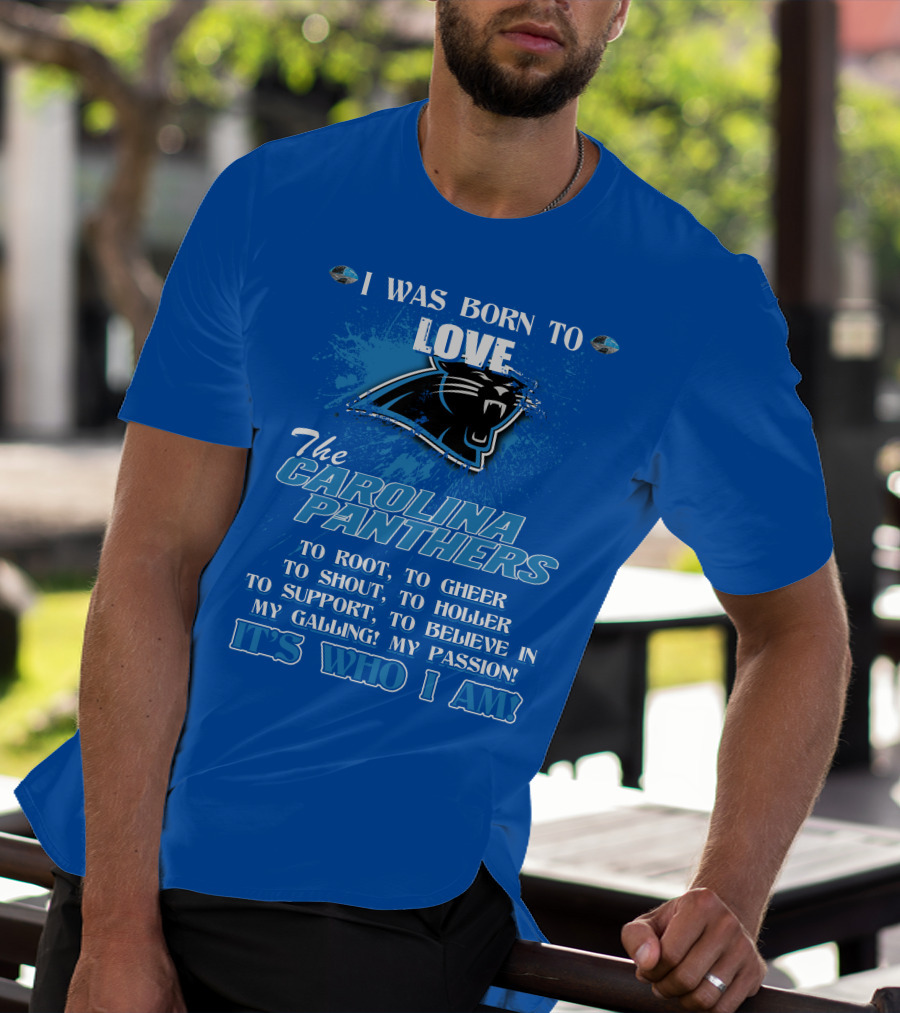 I Was Born To Love The Carolina Panthers It's Who I Am T-Shirt
