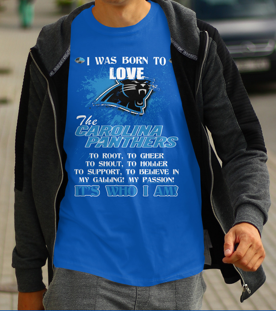 I Was Born To Love The Carolina Panthers It's Who I Am T-Shirt