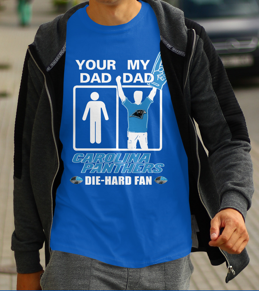 YOUR DAD MY DAD CAROLINA PANTHERS DIE-HARD FAN T-Shirt