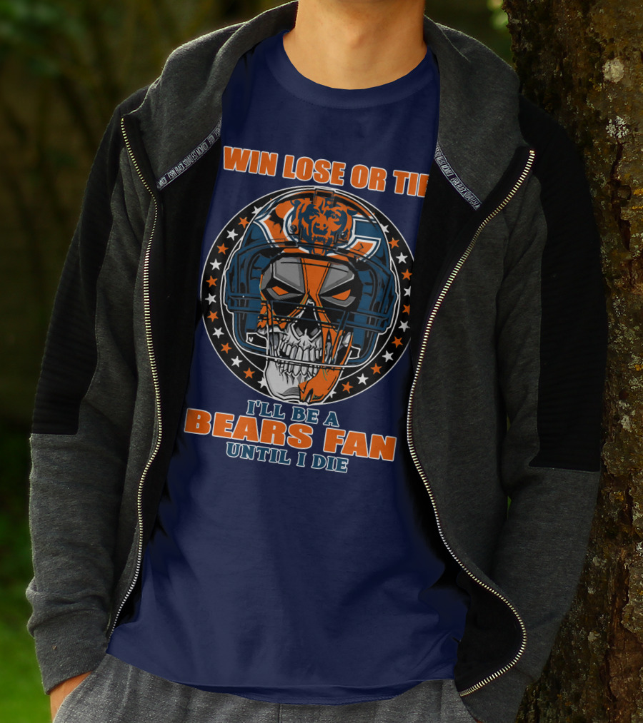 Win Lose Or Tie I'll Be A Bears Fan Until I Die Chicago Bears 40 T-Shirt