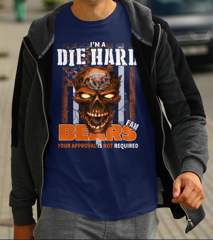 I'M A DIE HARD BEARS FAN YOUR APPROVAL IS NOT REQUIRED T-Shirt