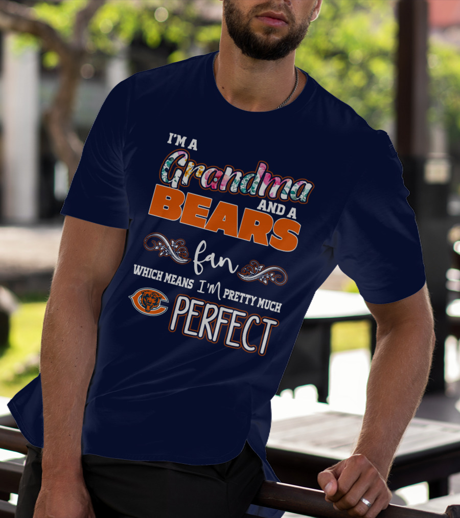 I'm A Grandma And A Bears Fan Which Means I'm Pretty Much Perfect T-Shirt
