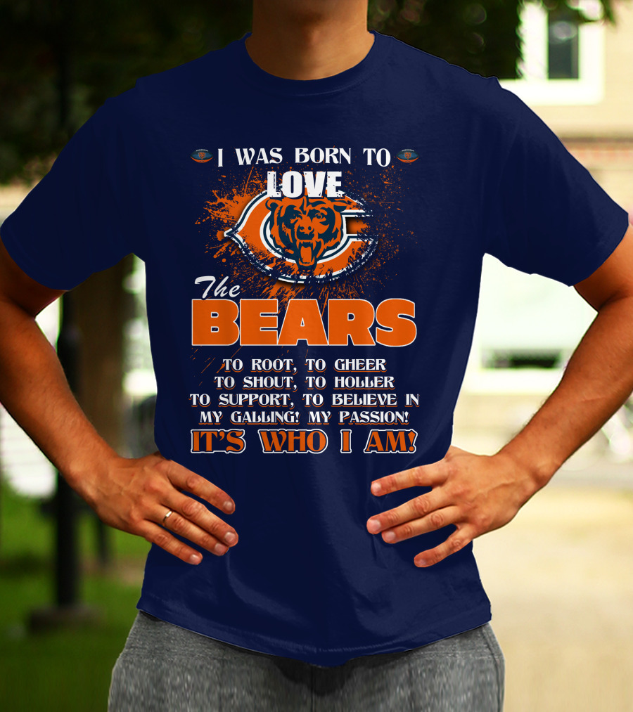 I Was Born To Love The Bears It's Who I Am T-Shirt