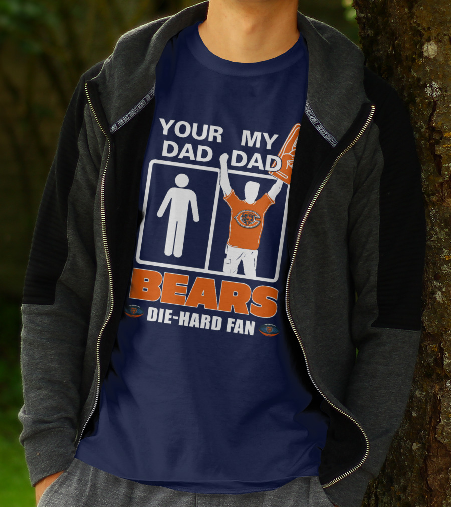 YOUR DAD MY DAD BEARS DIE-HARD FAN CHICAGO BEARS T-Shirt