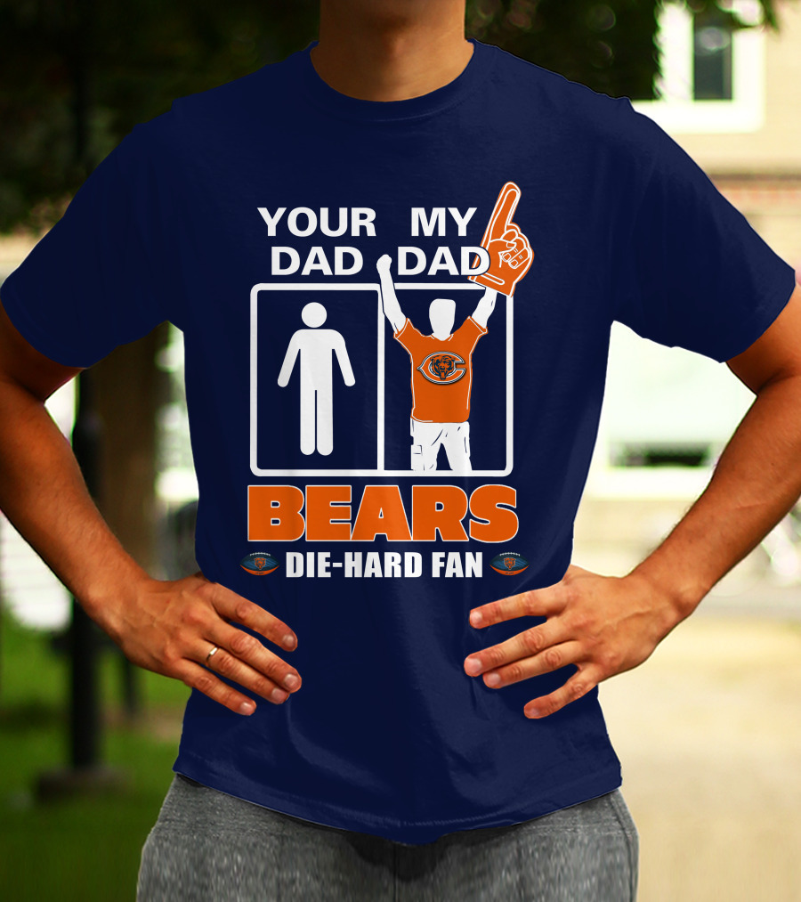 YOUR DAD MY DAD BEARS DIE-HARD FAN CHICAGO BEARS T-Shirt