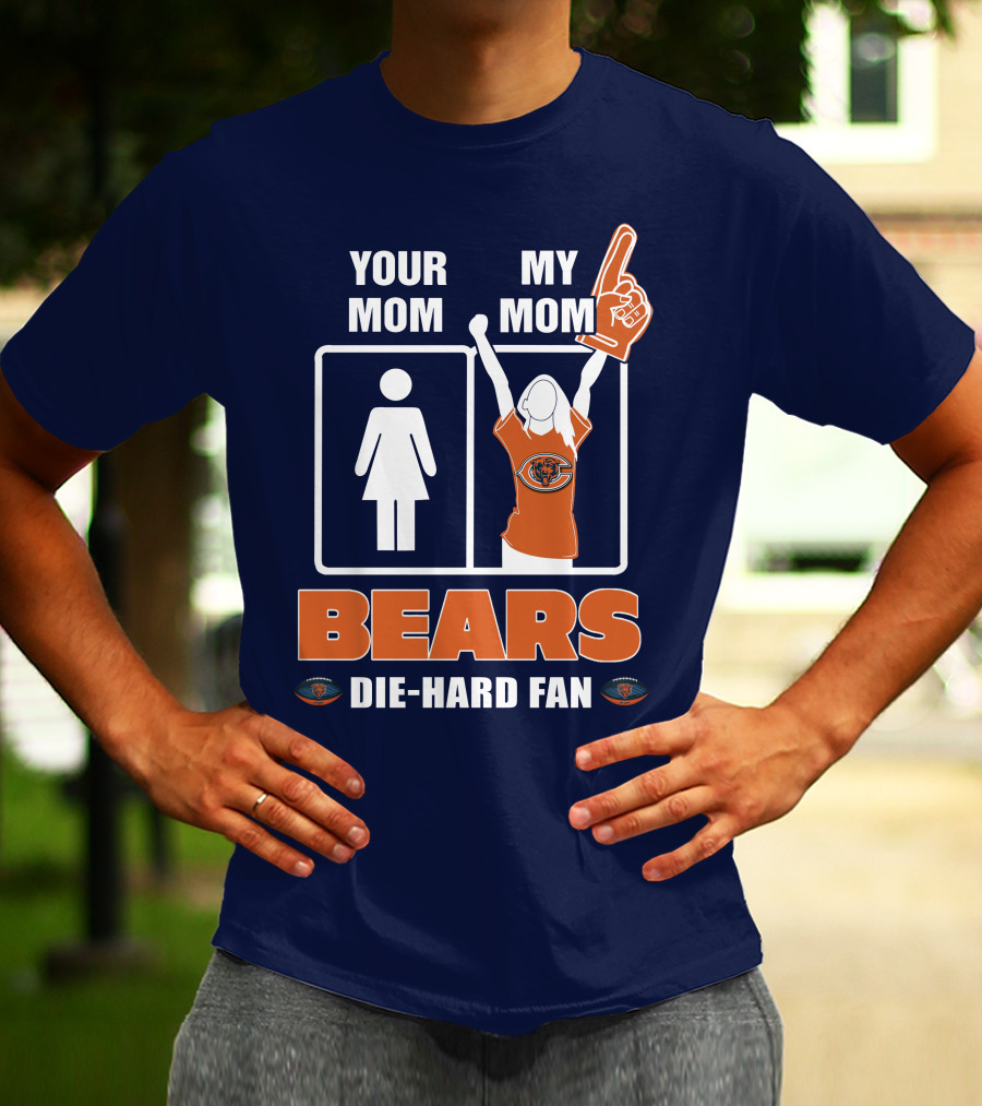 YOUR MOM MY MOM BEARS DIE-HARD FAN T-Shirt