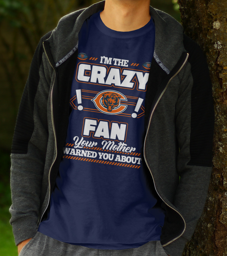 I'm The Crazy Chicago Bears Fan Your Mother Warned You About T-Shirt