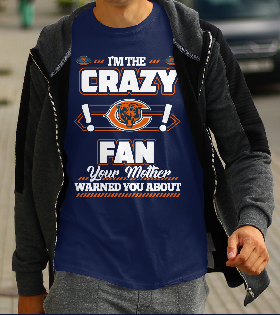 I'm The Crazy Chicago Bears Fan Your Mother Warned You About T-Shirt