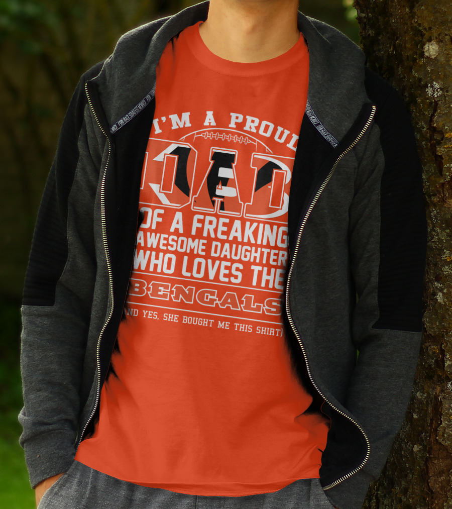 I'm A Proud Dad Of A Freaking Awesome Daughter Who Loves The Bengals T-Shirt