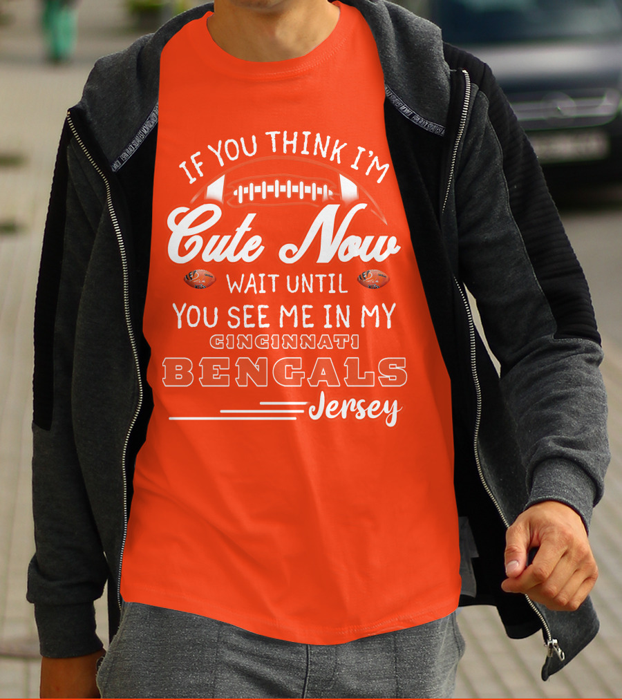 If You Think I'm Cute Now Wait Until You See Me In My Cincinnati Bengals Jersey T-Shirt