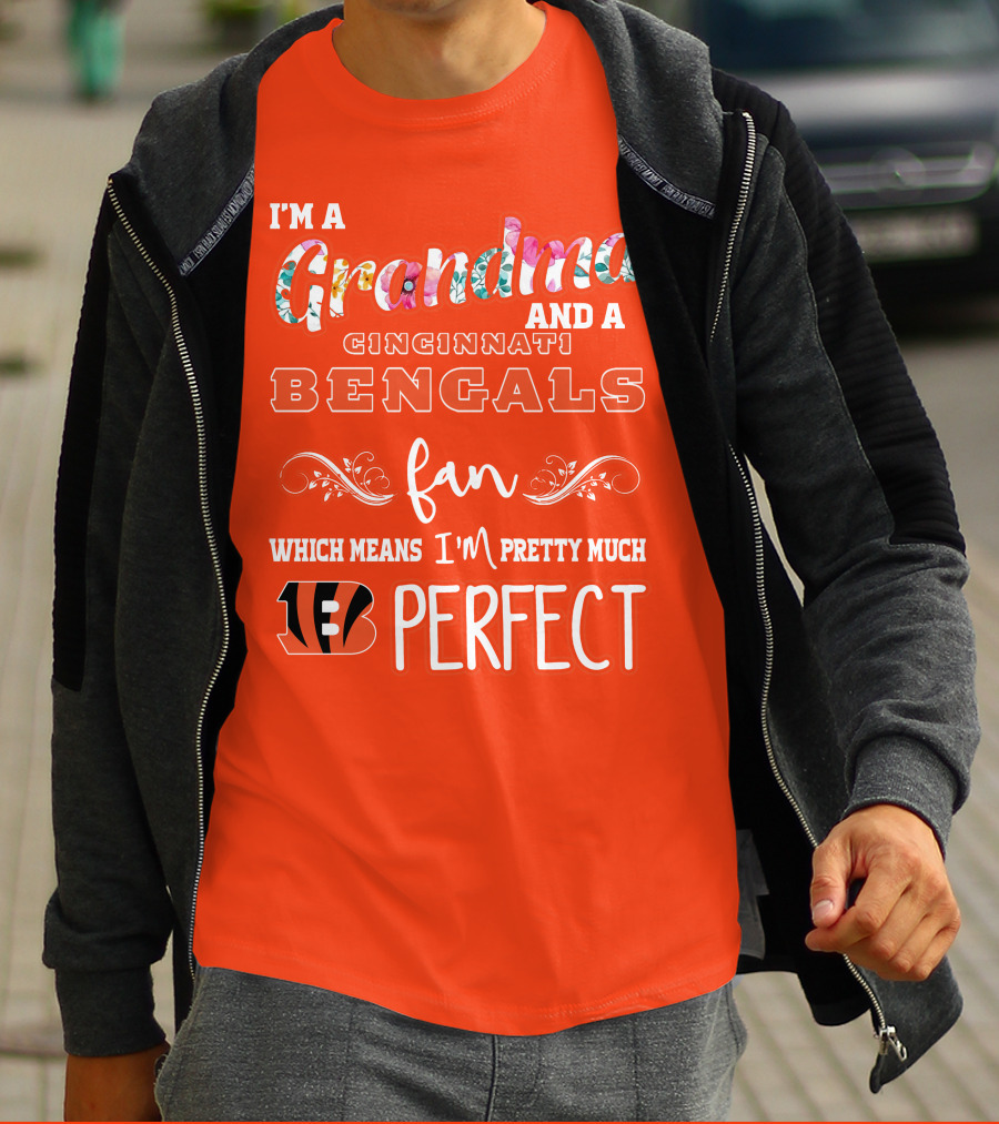 I'm A Grandma And A Cincinnati Bengals Fan Which Means I'm Pretty Much Perfect T-Shirt