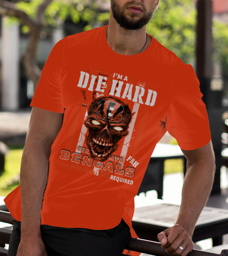 I'm A Die Hard Cincinnati Bengals Fan Your Approval Is Not Required T-Shirt