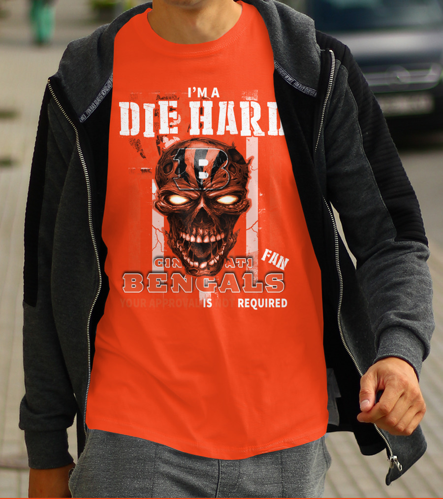 I'm A Die Hard Cincinnati Bengals Fan Your Approval Is Not Required T-Shirt