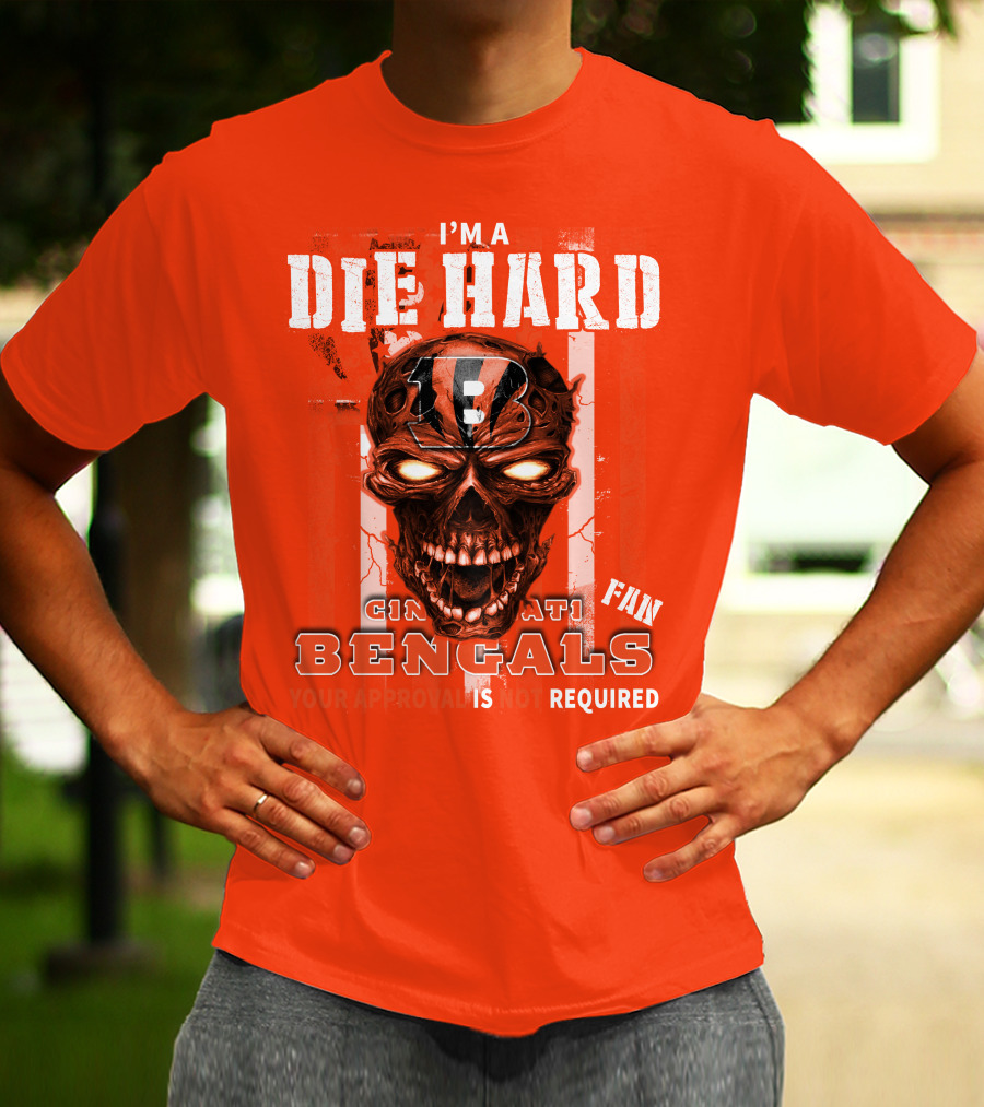 I'm A Die Hard Cincinnati Bengals Fan Your Approval Is Not Required T-Shirt