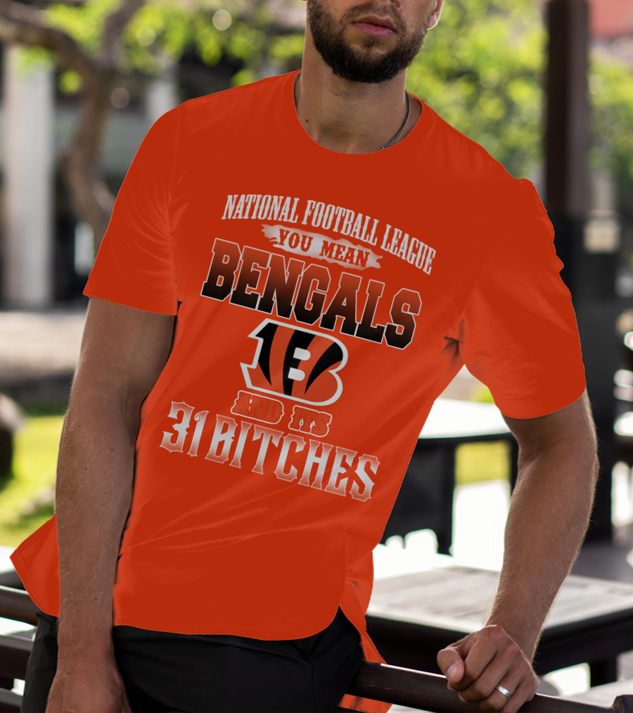 National Football League You Mean Bengals And Its 31 Bitches T-Shirt