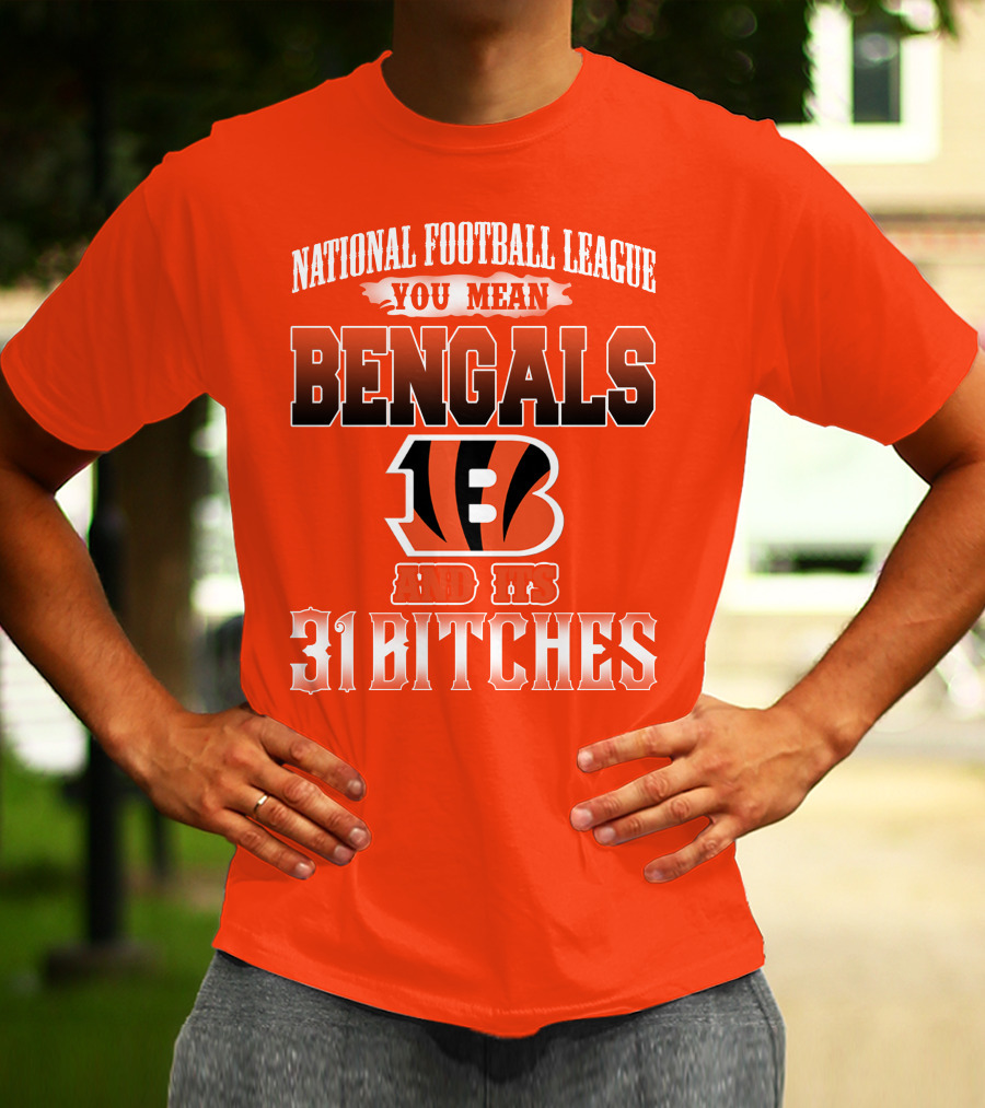 National Football League You Mean Bengals And Its 31 Bitches T-Shirt