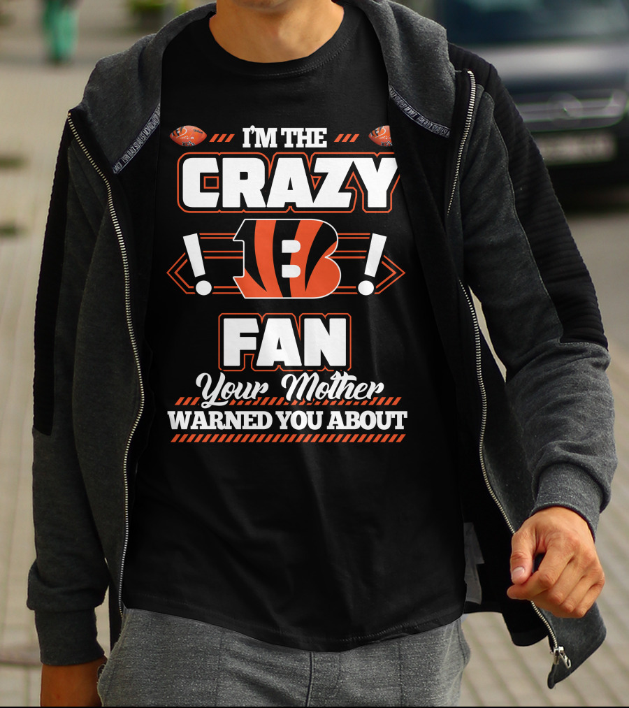 I'm The Crazy Bengals Fan Your Mother Warned You About T-Shirt