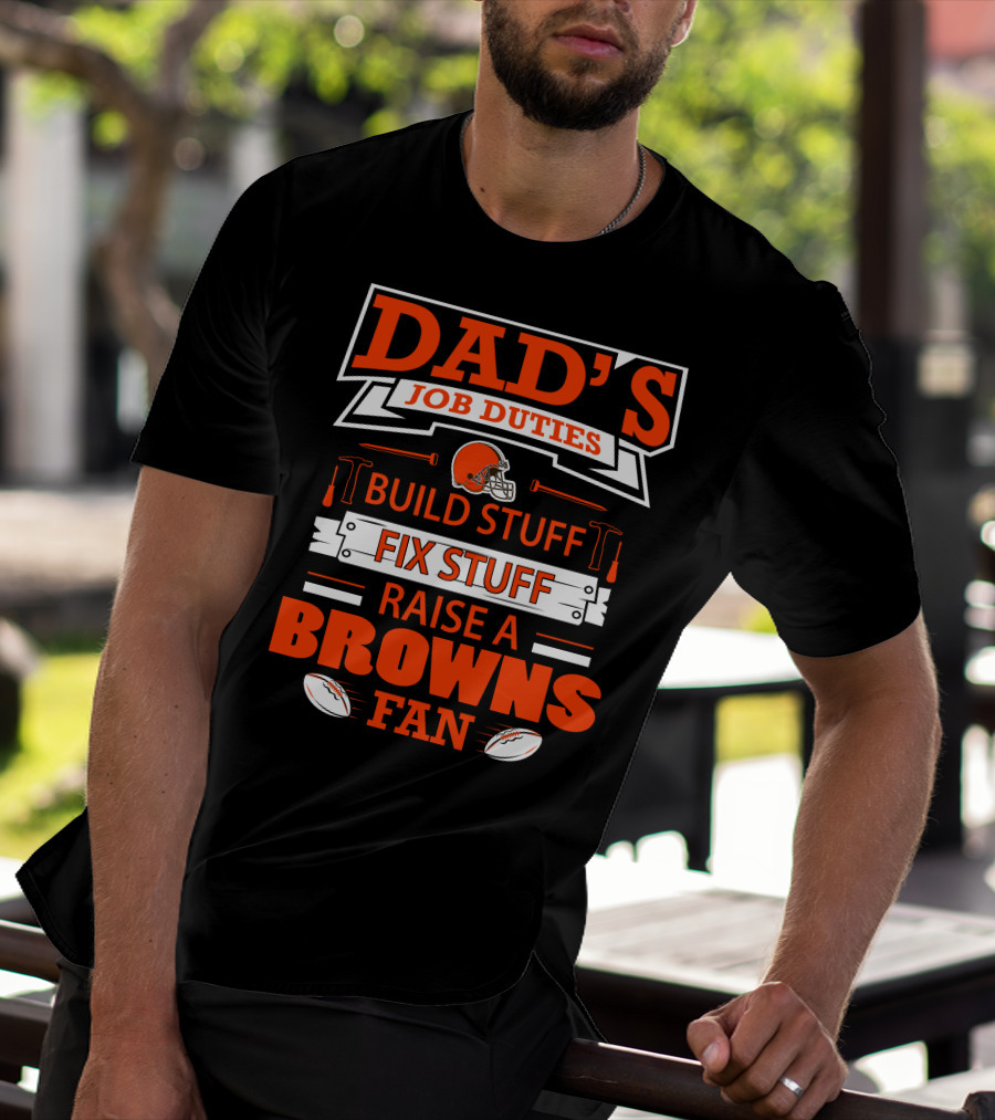 Dad's Job Duties Build Stuff Fix Stuff Raise A Browns Fan T-Shirt