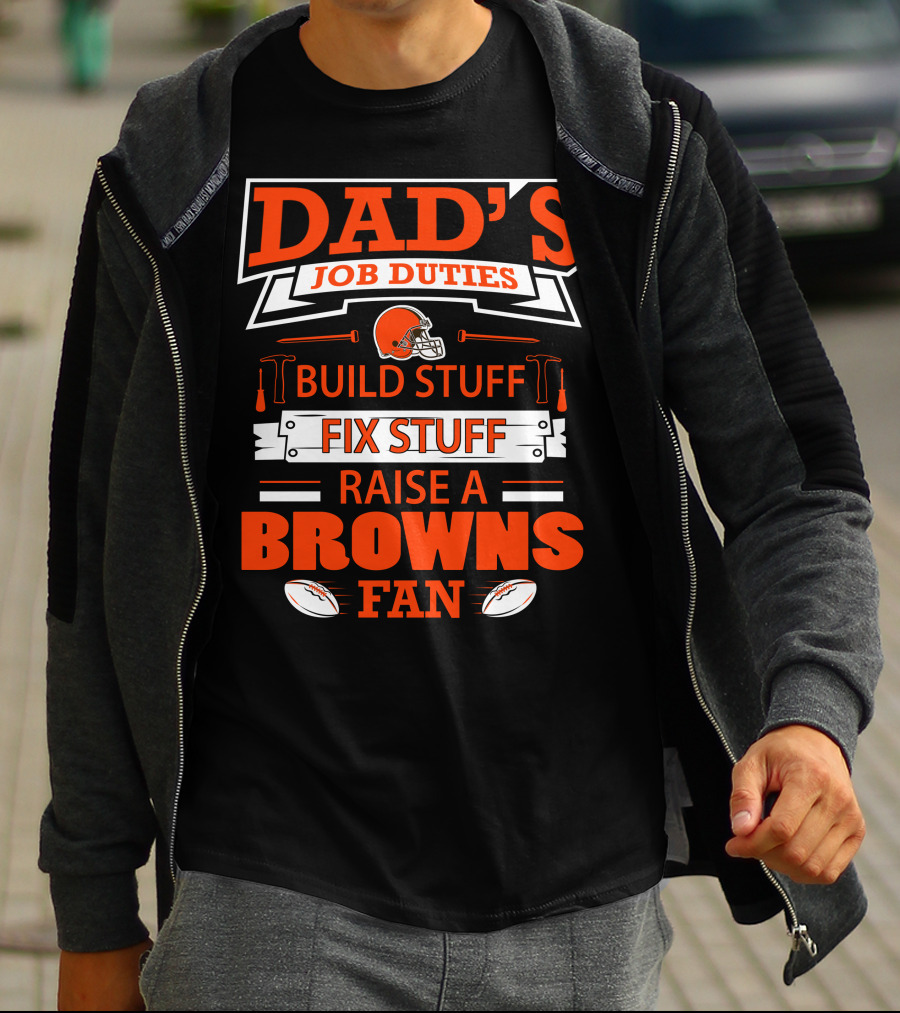 Dad's Job Duties Build Stuff Fix Stuff Raise A Browns Fan T-Shirt