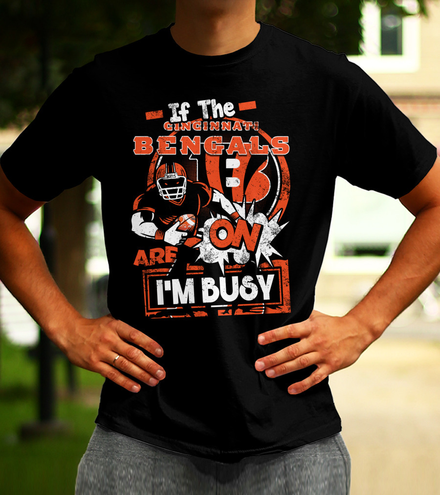 If The Cincinnati Bengals Are On I'm Busy T-Shirt