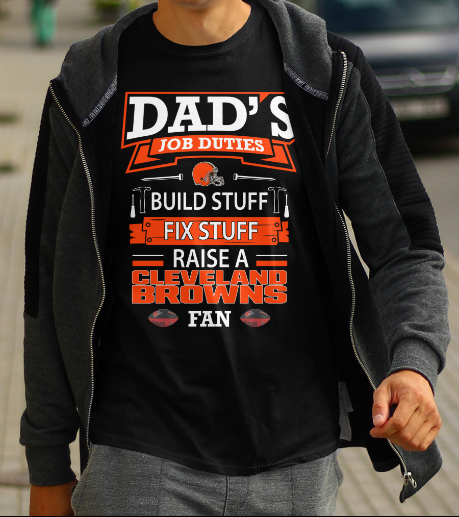 Dad's Job Duties Build Stuff Fix Stuff Raise A Cleveland Browns Fan T-Shirt