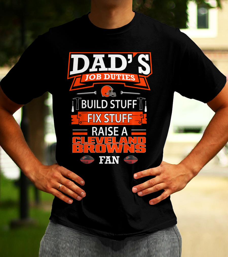 Dad's Job Duties Build Stuff Fix Stuff Raise A Cleveland Browns Fan T-Shirt