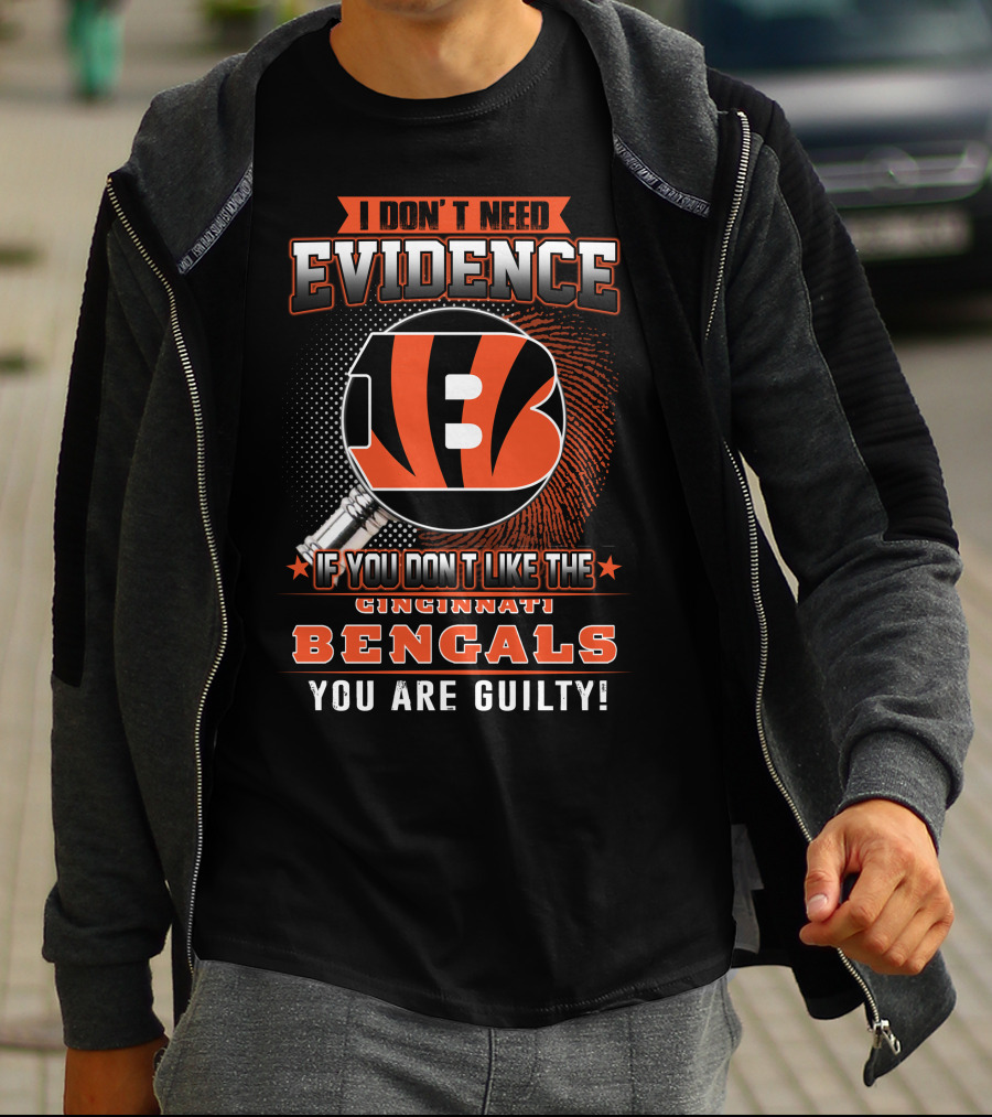 I Don't Need Evidence If You Don't Like The Cincinnati Bengals You Are Guilty! T-Shirt
