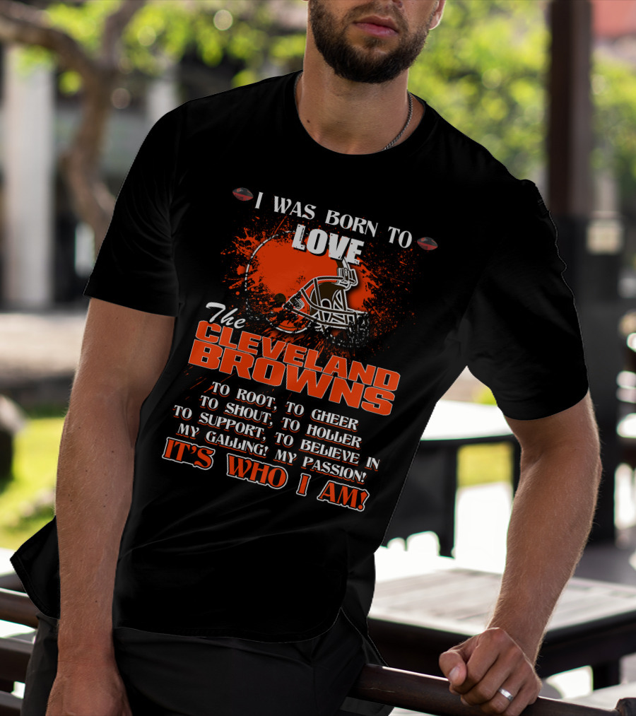 I Was Born To Love The Cleveland Browns It's Who I Am T-Shirt