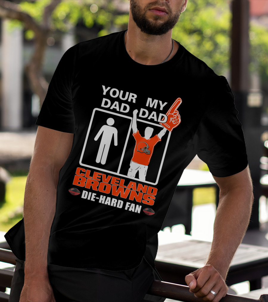 YOUR DAD MY DAD CLEVELAND BROWNS DIE-HARD FAN T-Shirt