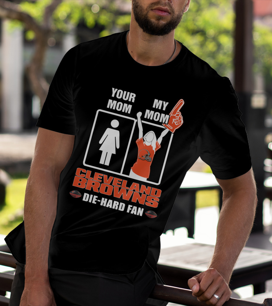 YOUR MOM MY MOM CLEVELAND BROWNS DIE-HARD FAN T-Shirt