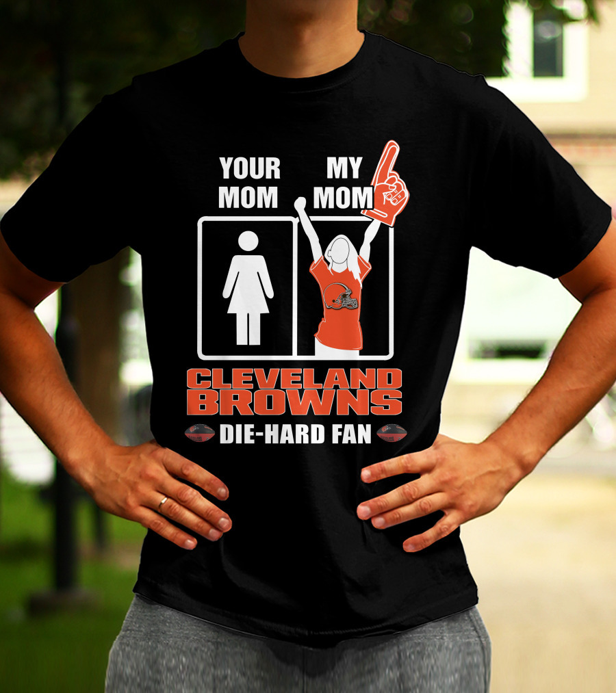YOUR MOM MY MOM CLEVELAND BROWNS DIE-HARD FAN T-Shirt