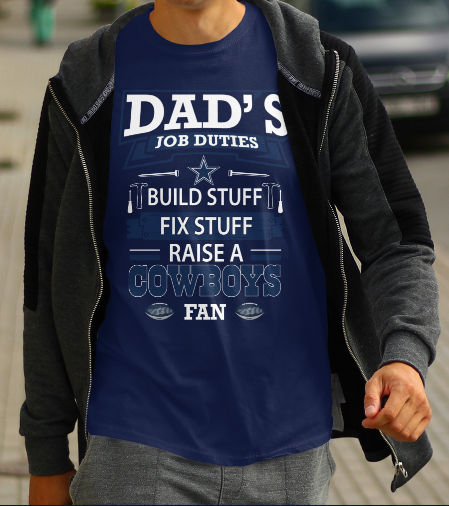 DAD'S JOB DUTIES BUILD STUFF FIX STUFF RAISE A COWBOYS FAN T-Shirt