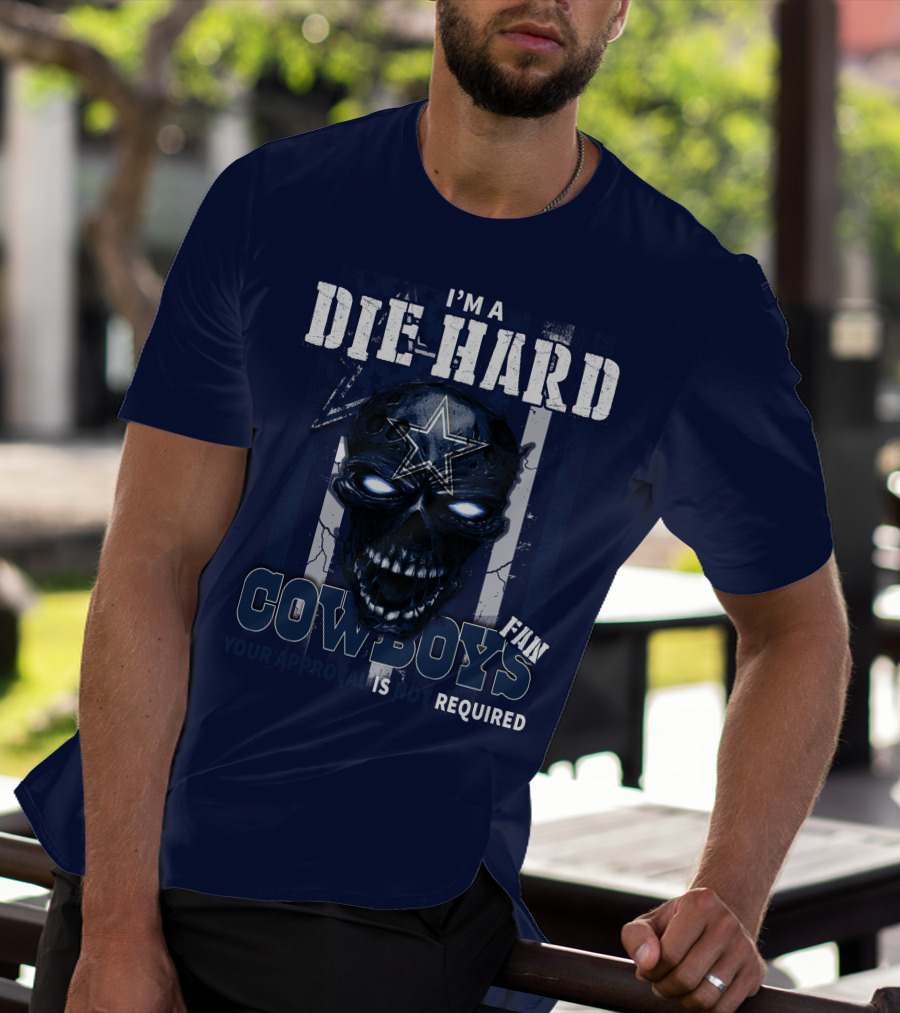 I'm A Die Hard Cowboys Fan Your Approval Is Not Required T-Shirt