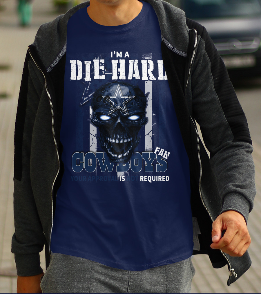 I'm A Die Hard Cowboys Fan Your Approval Is Not Required T-Shirt