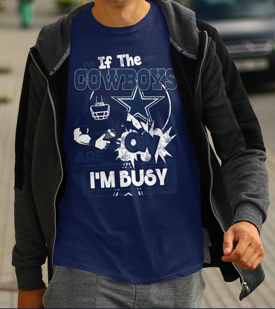If The Cowboys Are On I'm Busy Dallas Cowboys Football Star Fan Gear T-Shirt