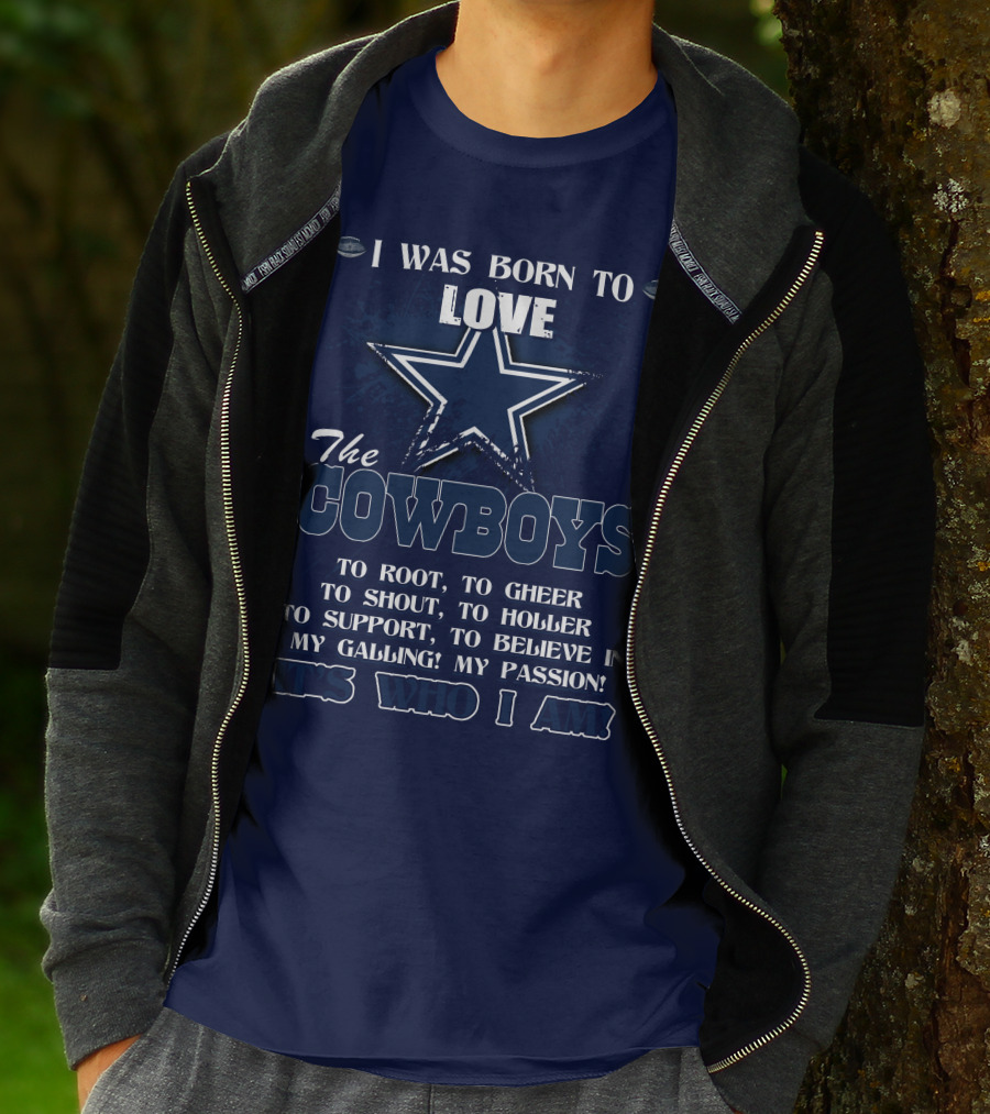 I WAS BORN TO LOVE THE COWBOYS IT'S WHO I AM DALLAS COWBOYS T-Shirt