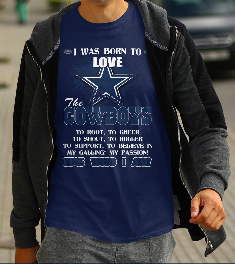I WAS BORN TO LOVE THE COWBOYS IT'S WHO I AM DALLAS COWBOYS T-Shirt