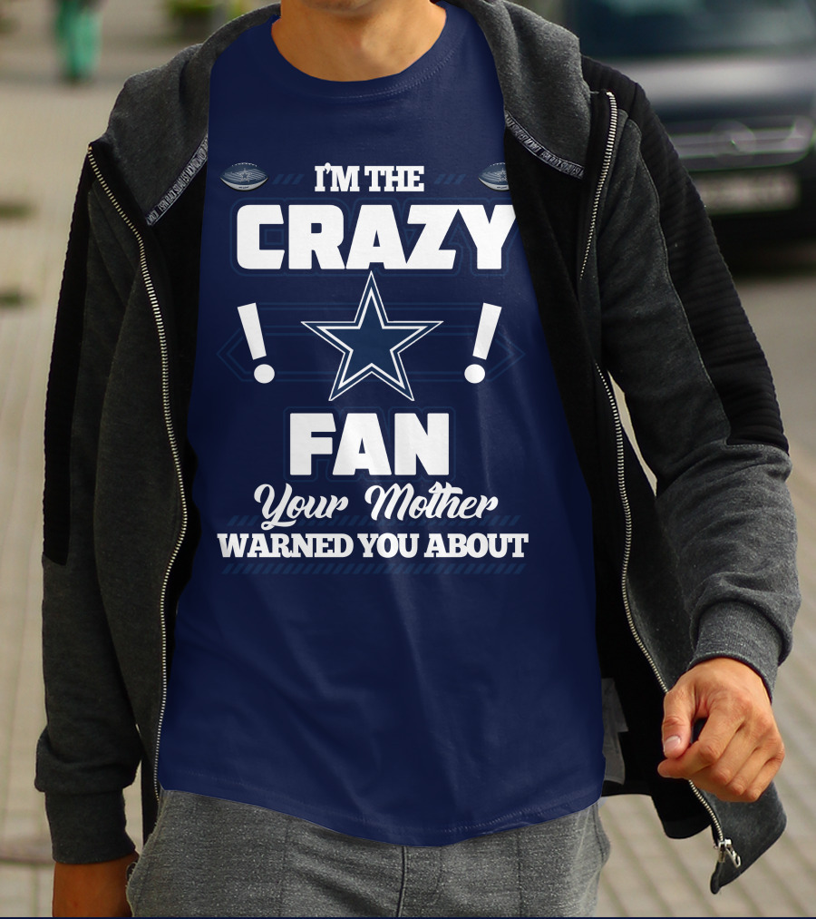 I'm The Crazy Fan Your Mother Warned You About Dallas Cowboys T-Shirt