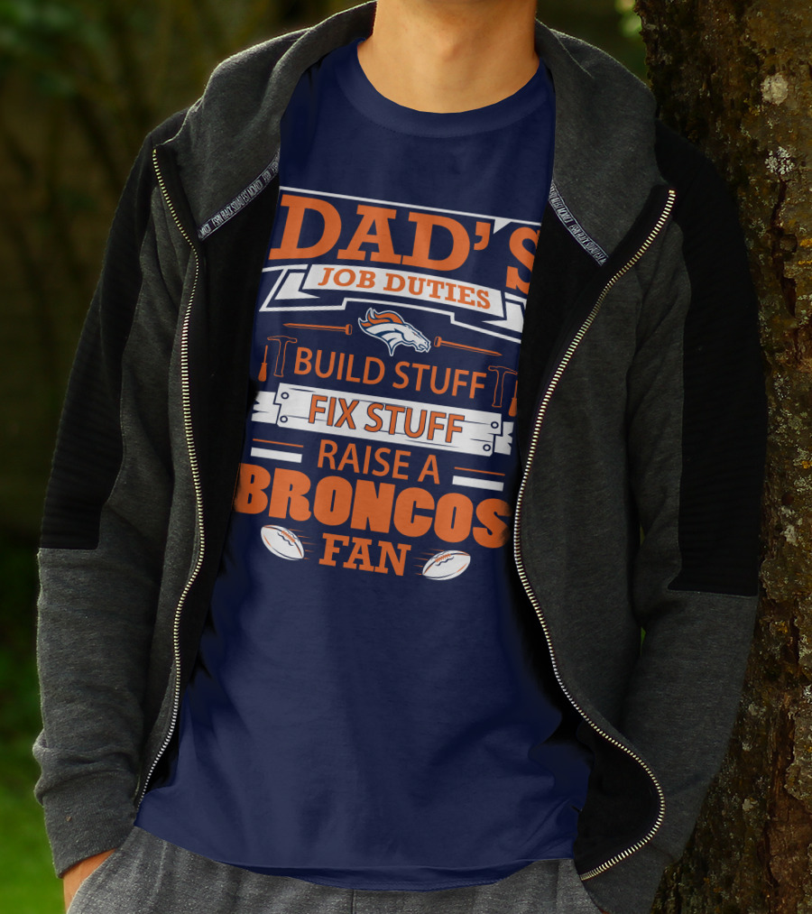 Dad’s Job Duties Build Stuff Fix Stuff Raise A Broncos Fan T-Shirt