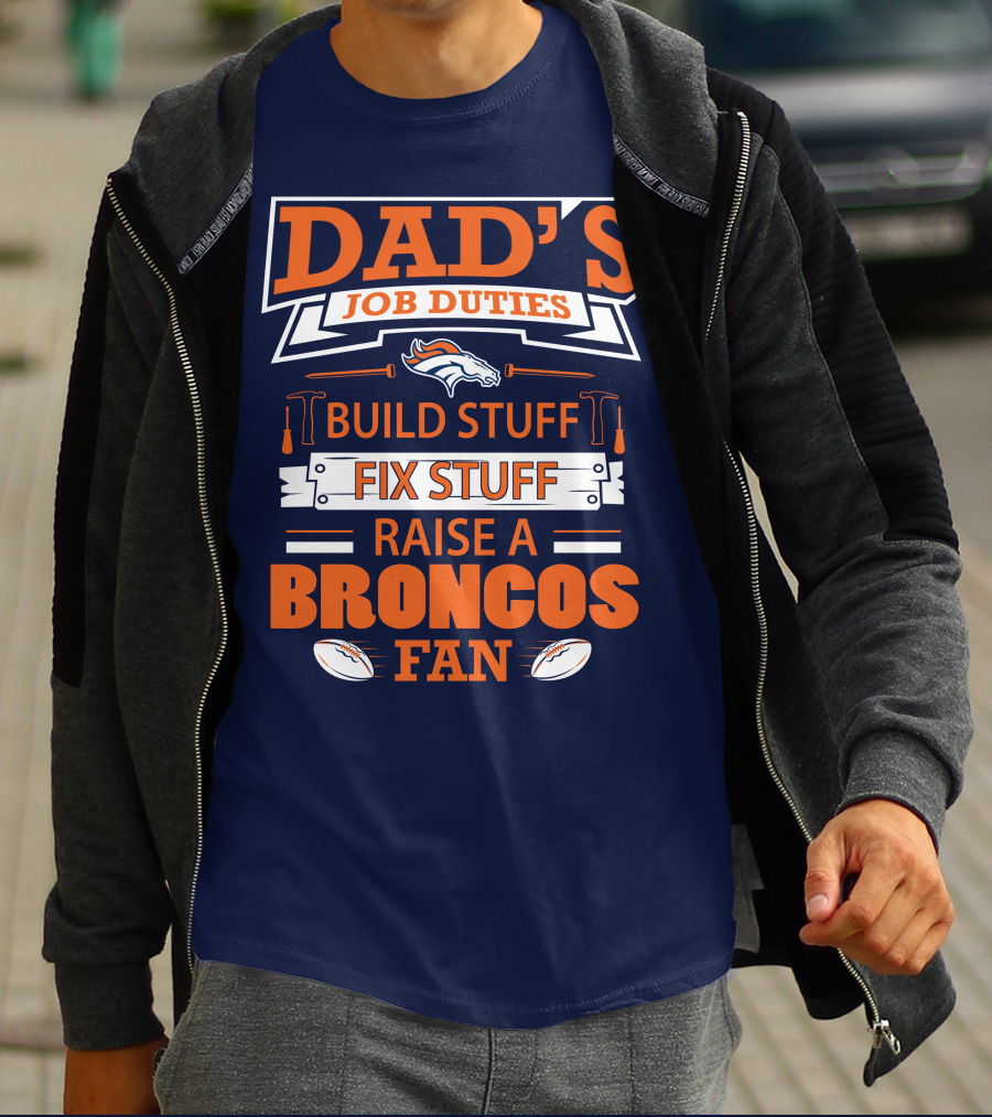 Dad’s Job Duties Build Stuff Fix Stuff Raise A Broncos Fan T-Shirt