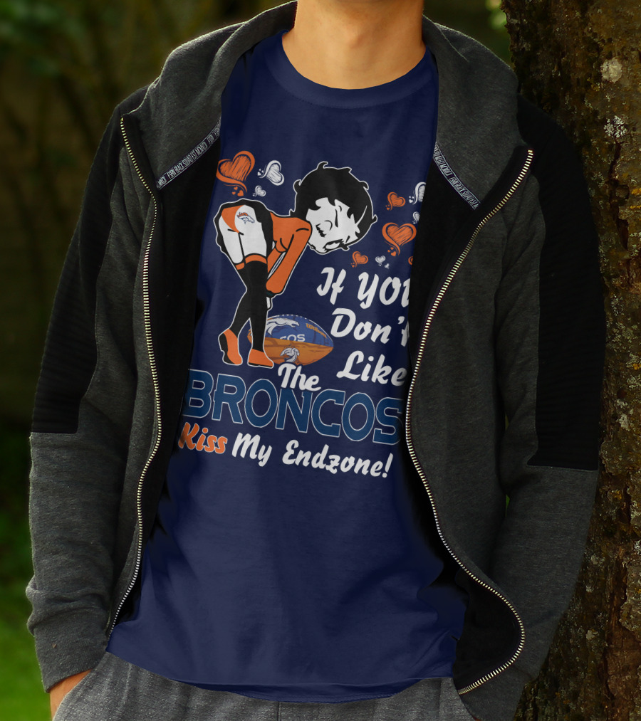 If You Don't Like The Broncos Kiss My Endzone Betty Boop Denver Broncos T-Shirt