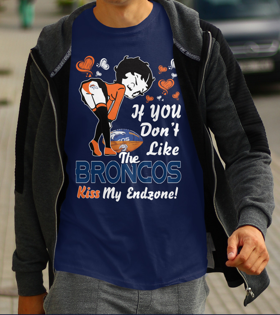 If You Don't Like The Broncos Kiss My Endzone Betty Boop Denver Broncos T-Shirt