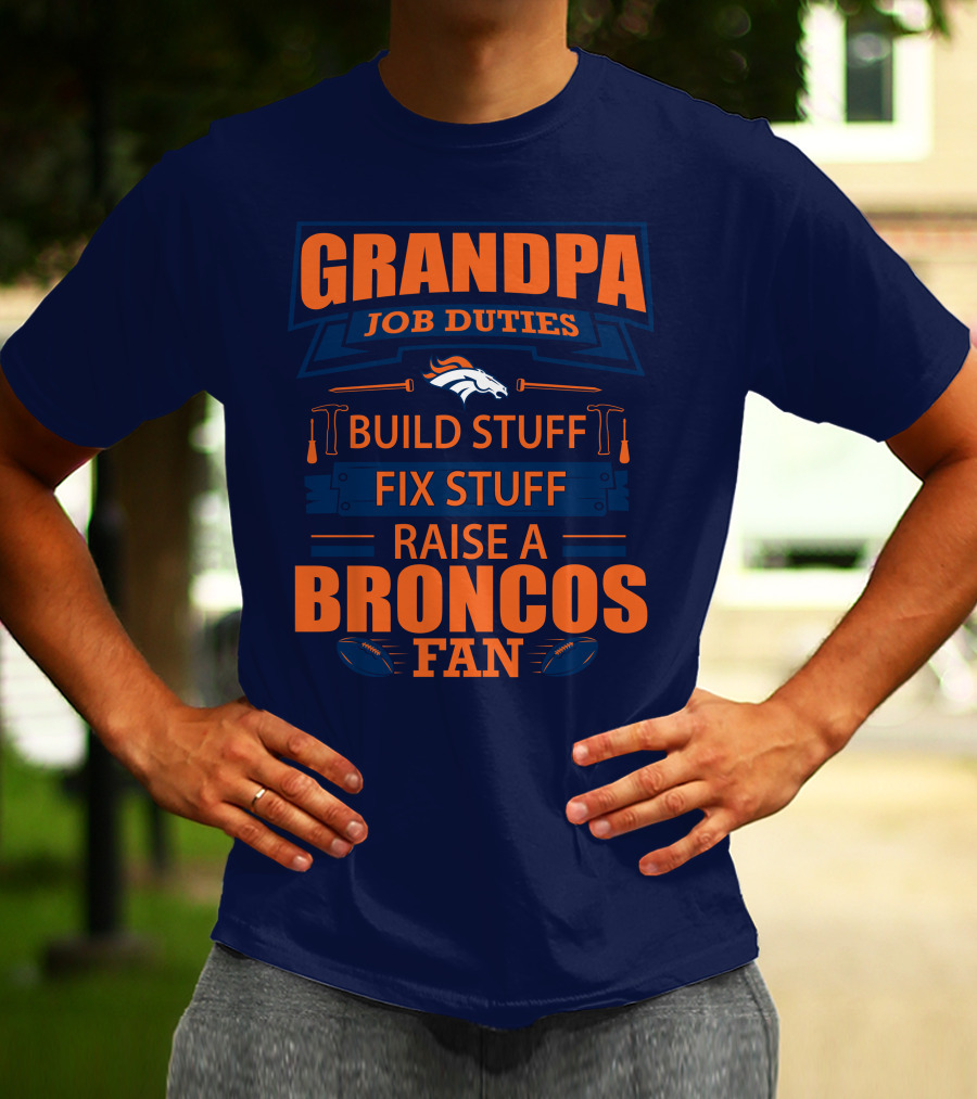 Grandpa Job Duties Build Stuff Fix Stuff Raise A Broncos Fan T-Shirt