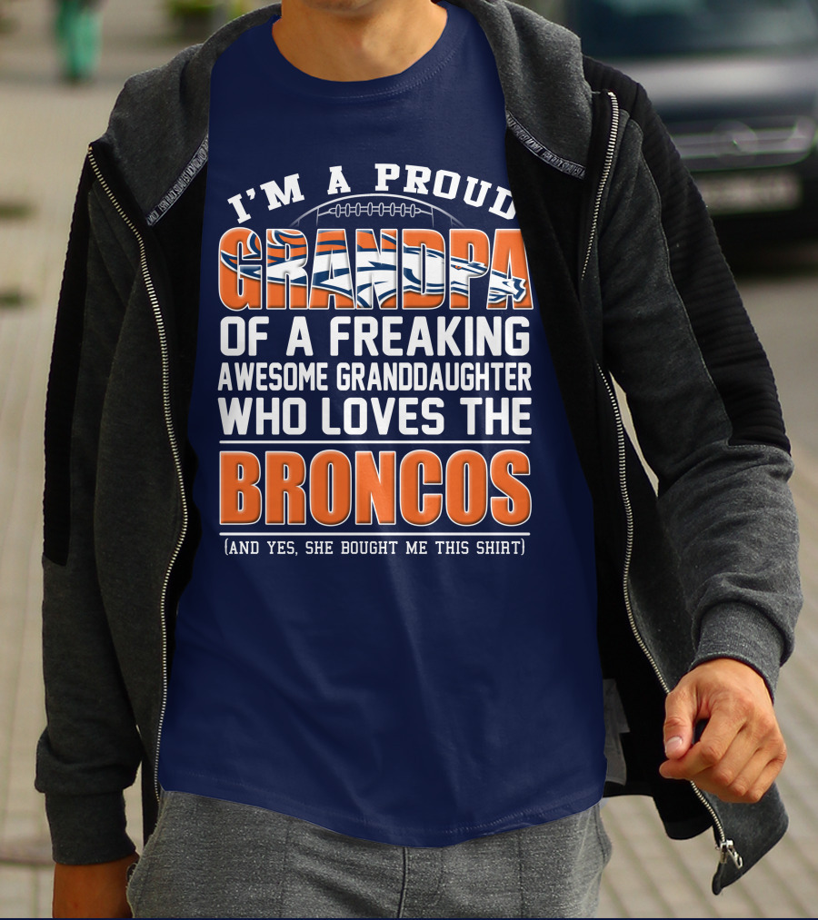 I'm A Proud Grandpa Of A Freaking Awesome Granddaughter Who Loves The Broncos (And Yes She Bought Me This Shirt) T-Shirt