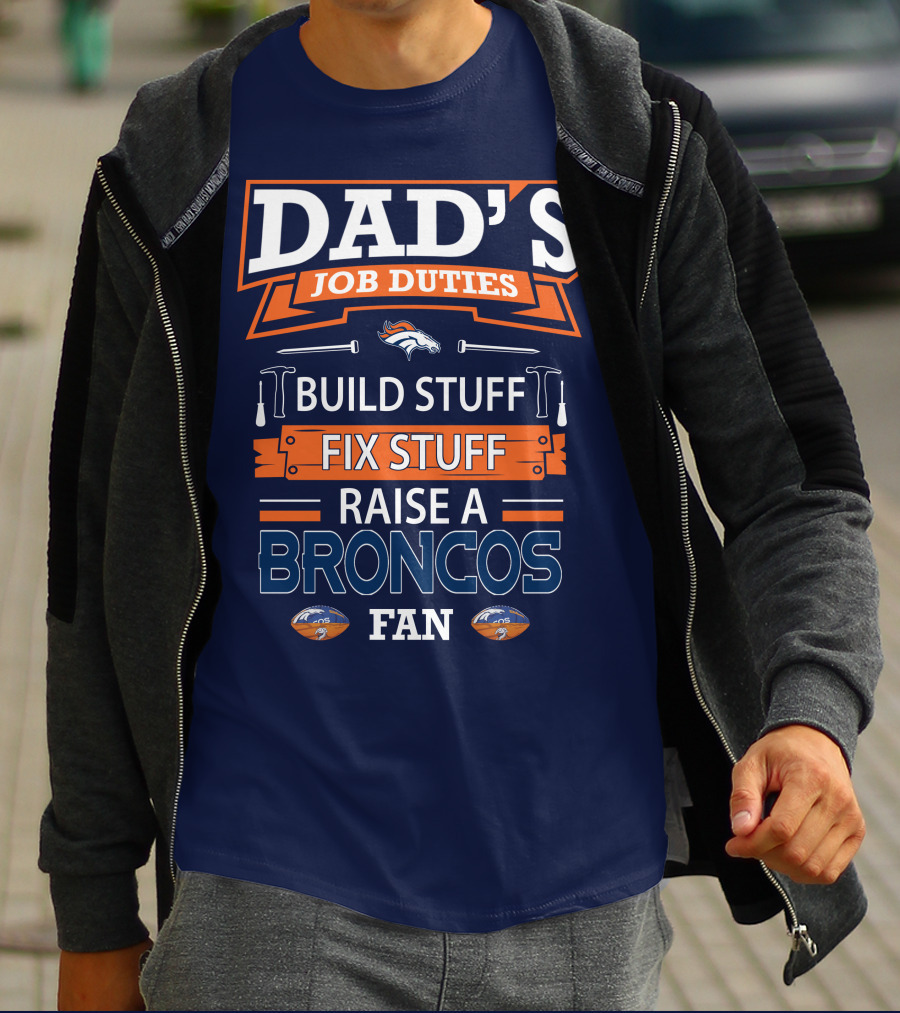Dad's Job Duties Build Stuff Fix Stuff Raise A Broncos Fan Denver Broncos T-Shirt