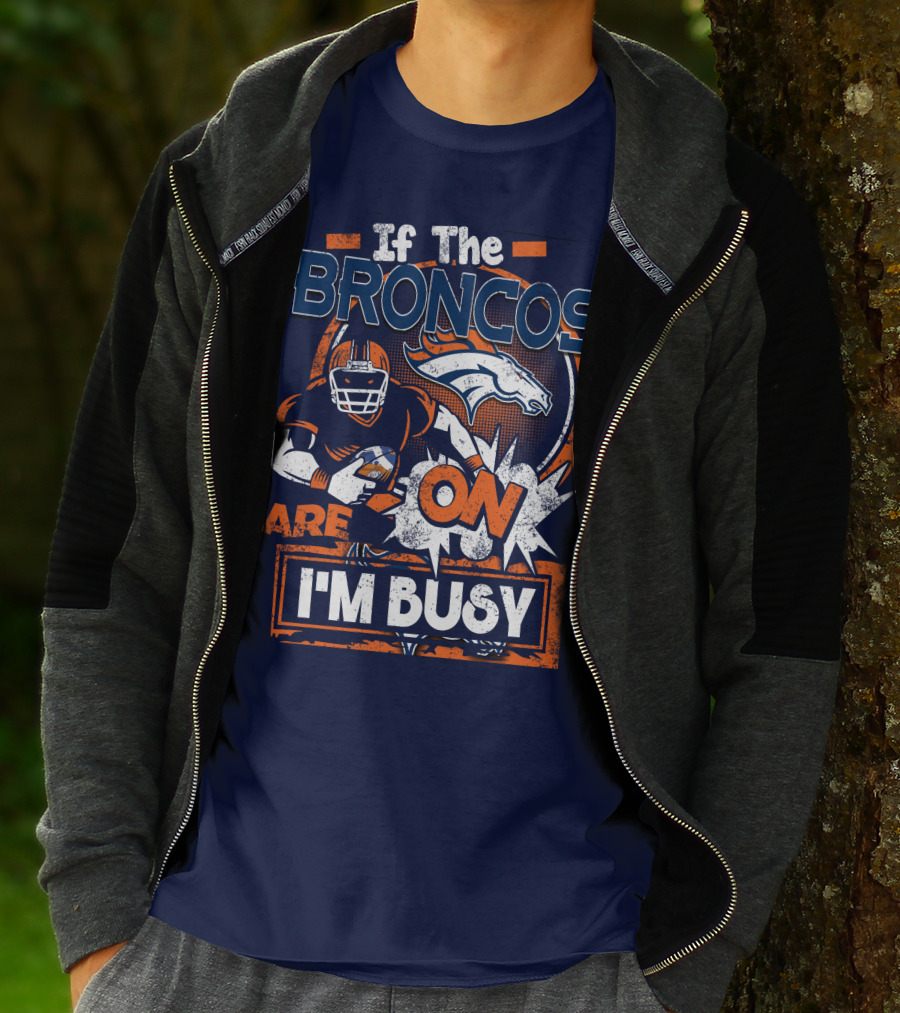 If The Denver Broncos Are On I'm Busy T-Shirt