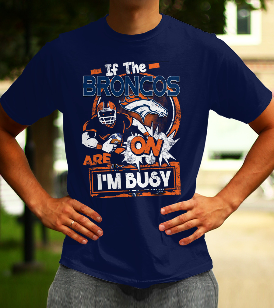 If The Denver Broncos Are On I'm Busy T-Shirt