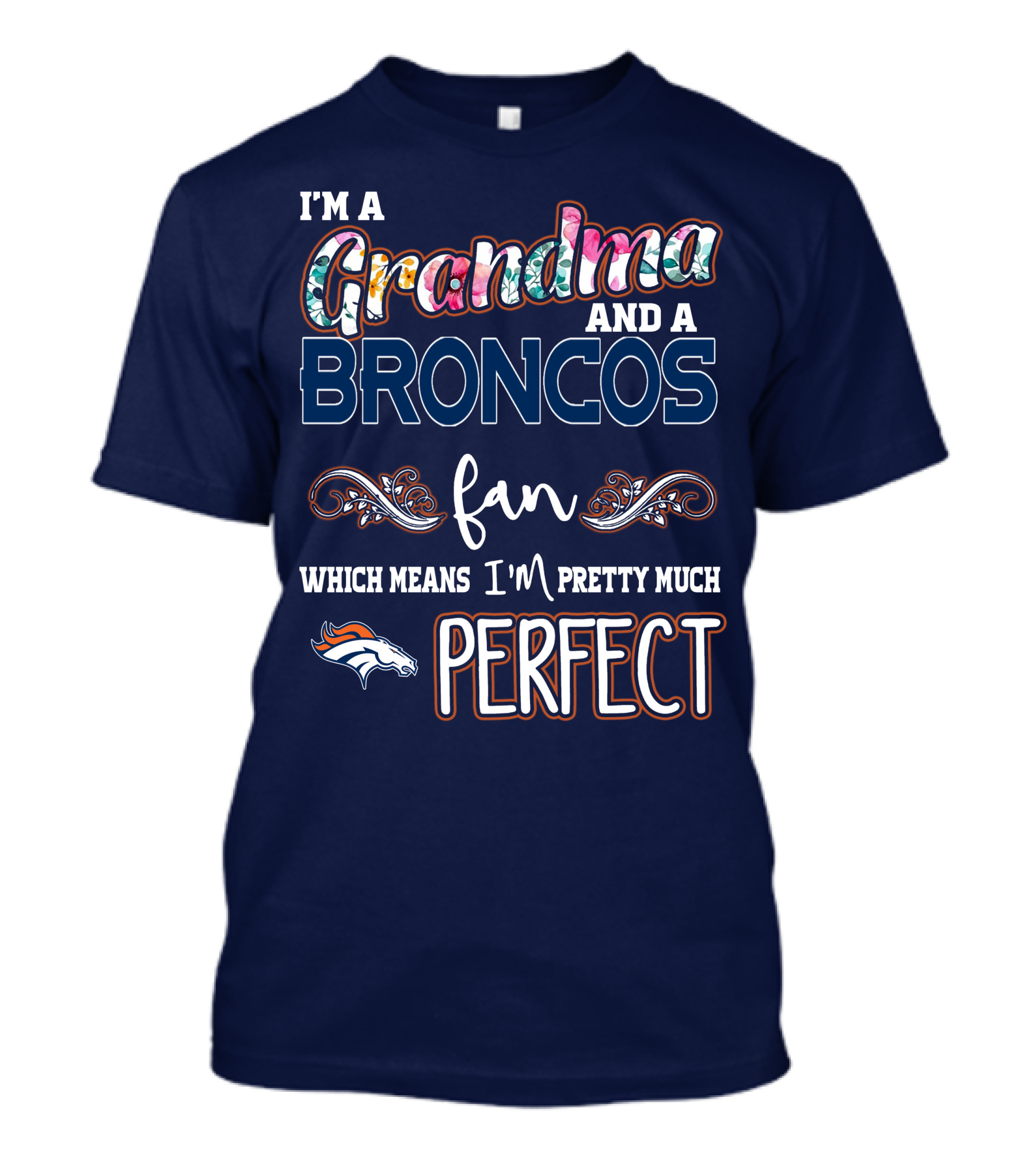 I'm A Grandma And A Broncos Fan Which Means I'm Pretty Much Perfect T-Shirt