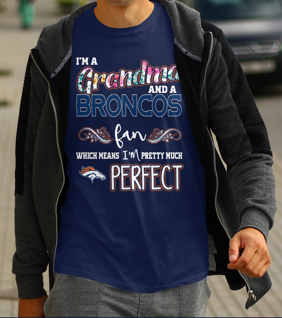 I'm A Grandma And A Broncos Fan Which Means I'm Pretty Much Perfect T-Shirt