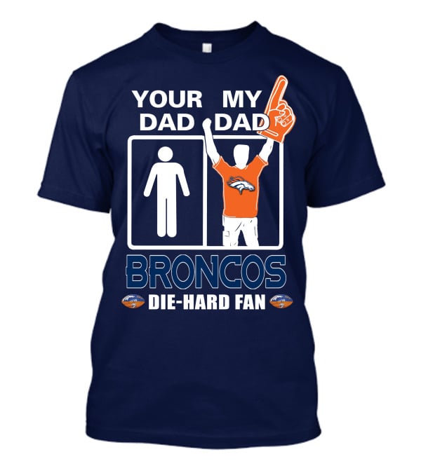 Your Dad My Dad Broncos Die-Hard Fan T-Shirt